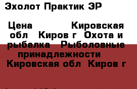 Эхолот Практик ЭР-6 Pro › Цена ­ 4 000 - Кировская обл., Киров г. Охота и рыбалка » Рыболовные принадлежности   . Кировская обл.,Киров г.